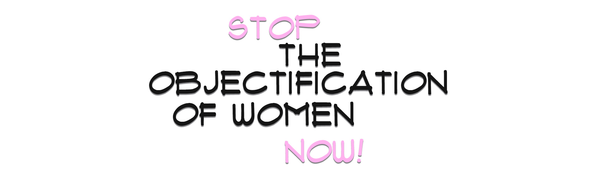 STOP THE OBJECTIFICATION OF WOMEN NOW!